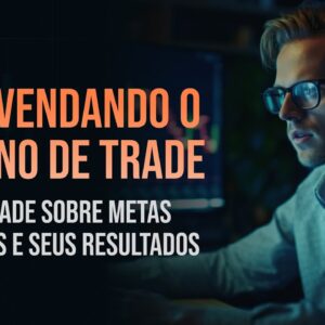 Desvendando o plano de trade - A VERDADE SOBRE METAS DIÁRIAS E SEUS RESULTADOS