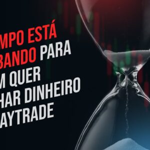 O tempo está acabando para quem quer ganhar dinheiro no DayTrade